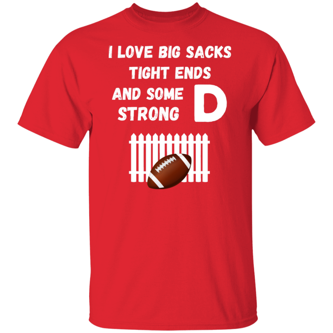 "I Love Big Sacks, Tight Ends, and Strong D-Fence" Football T-Shirt