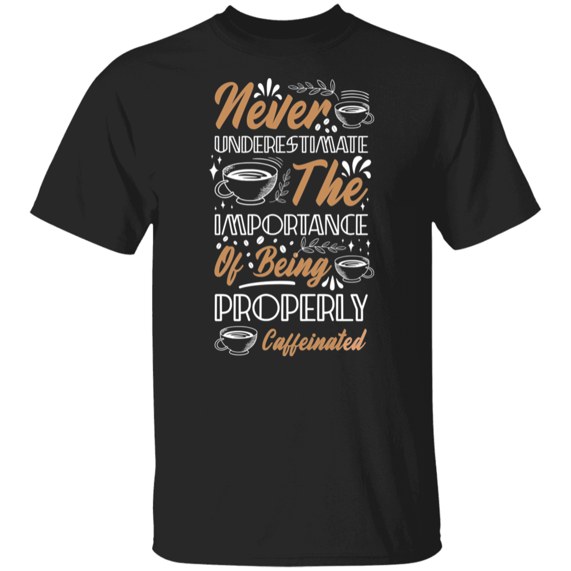 Properly Caffeinated T-Shirt: Never Underestimate the Importance!