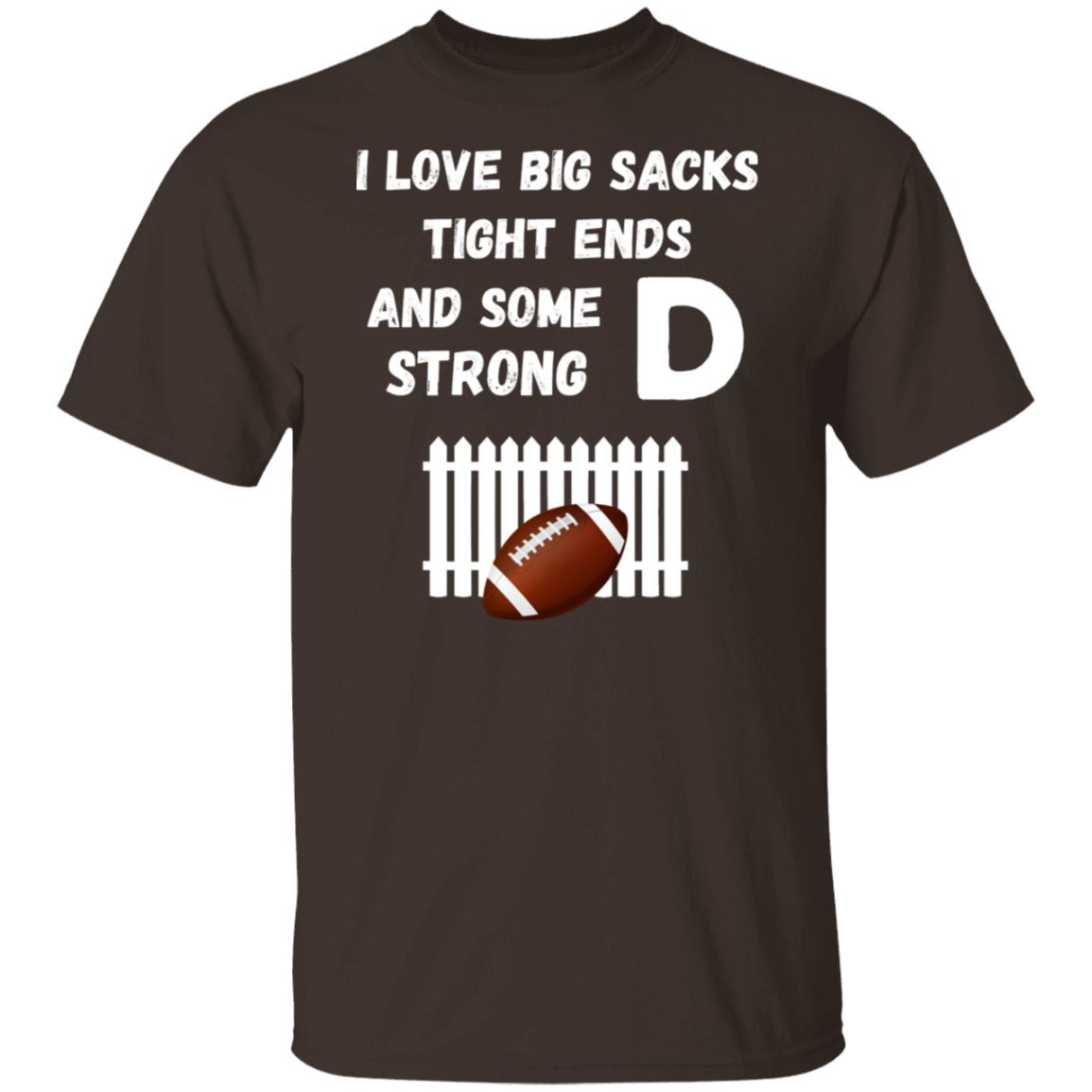 "I Love Big Sacks, Tight Ends, and Strong D-Fence" Football T-Shirt