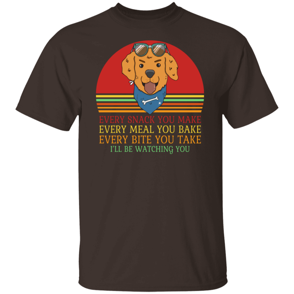 Every Snack You Make - Funny Dog Lover's T-Shirt