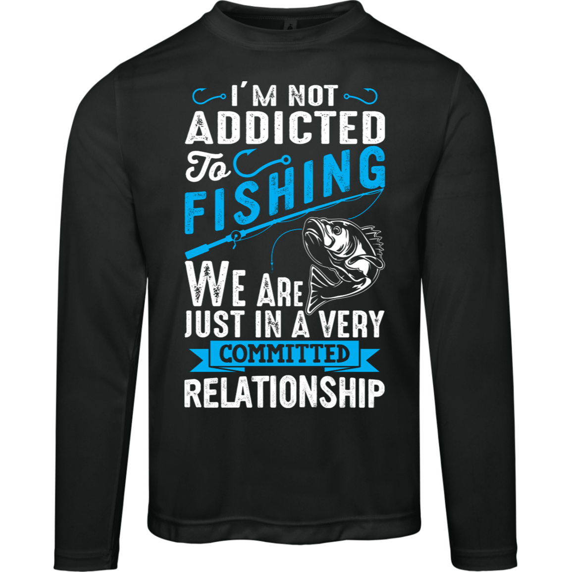 Committed To Fishing Long Sleeved Tee – "I'm Not Addicted to Fishing, Just in a Committed Relationship" with Performance Fabric!