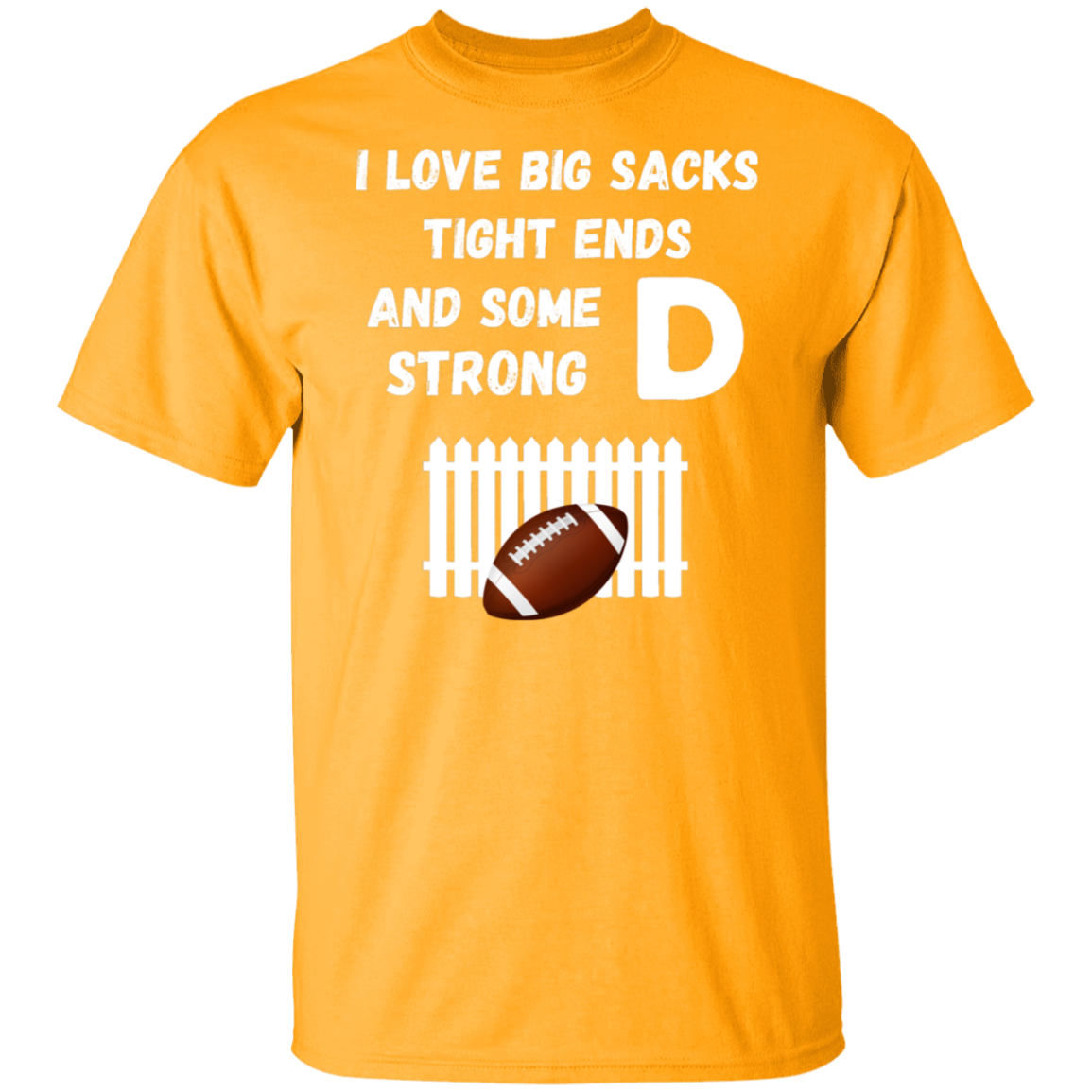 "I Love Big Sacks, Tight Ends, and Strong D-Fence" Football T-Shirt