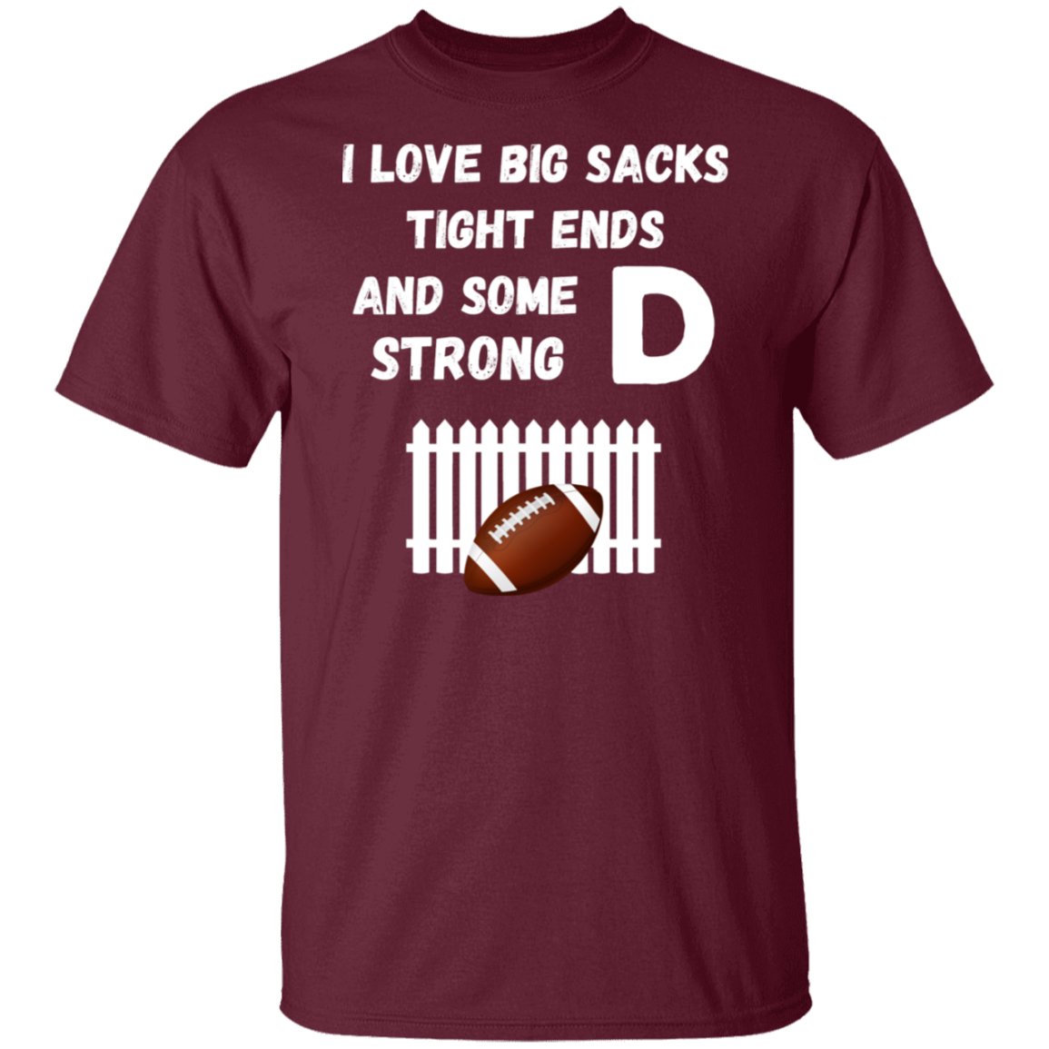 "I Love Big Sacks, Tight Ends, and Strong D-Fence" Football T-Shirt