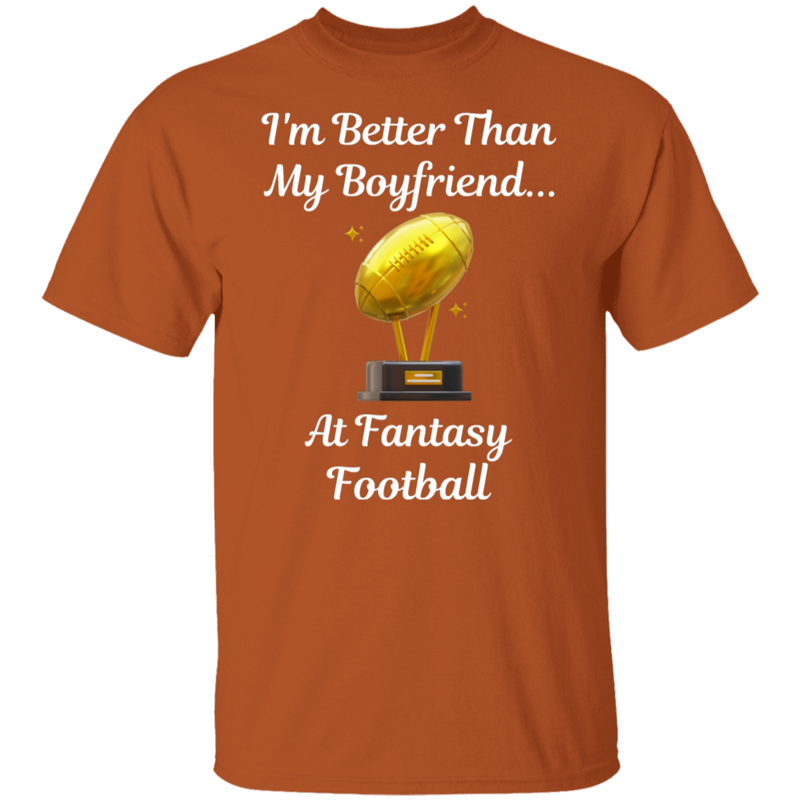 "I'm Better Than My Boyfriend...at Fantasy Football" T-Shirt