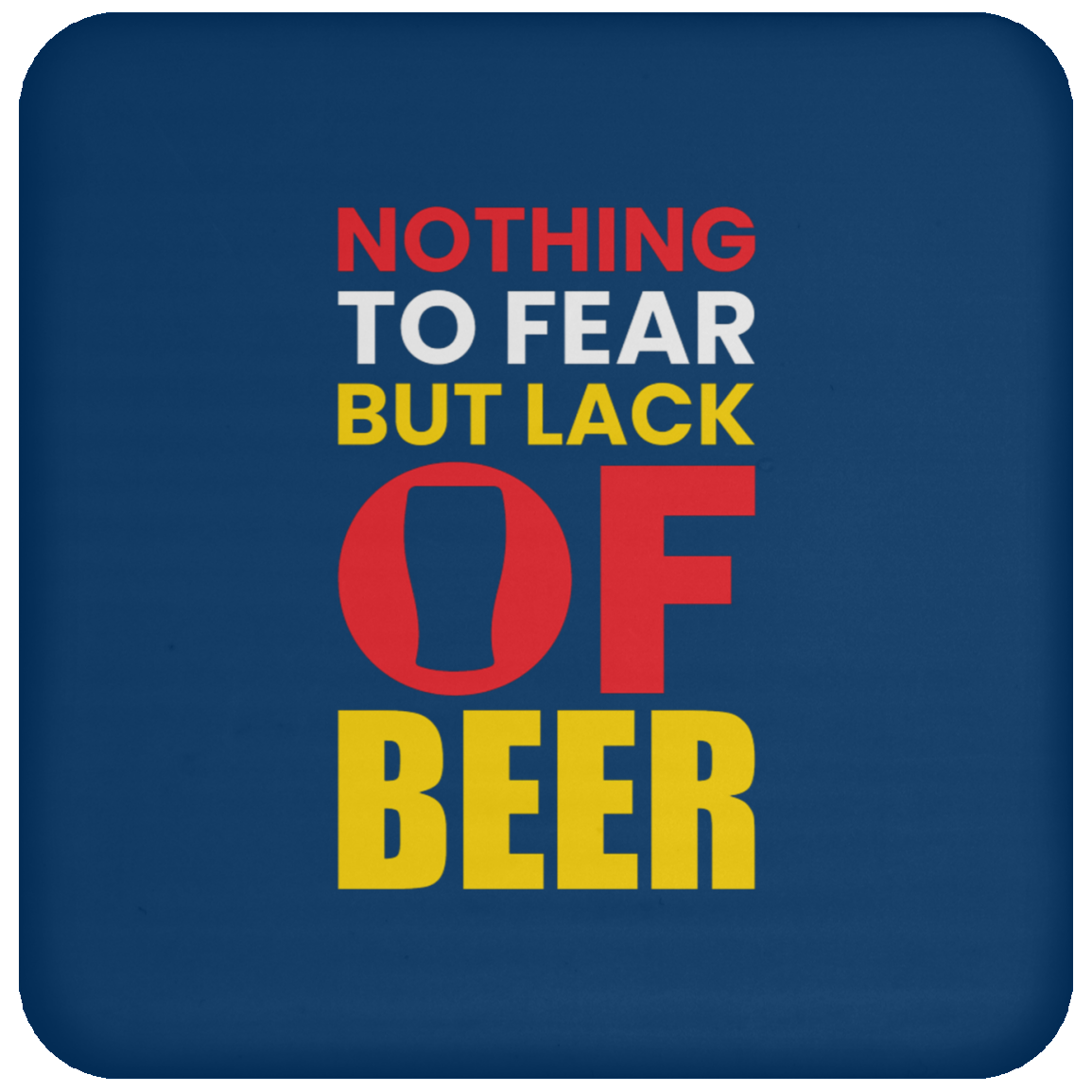 "Nothing to Fear But Lack of Beer" – Funny and Functional Coaster for Beer Lovers!