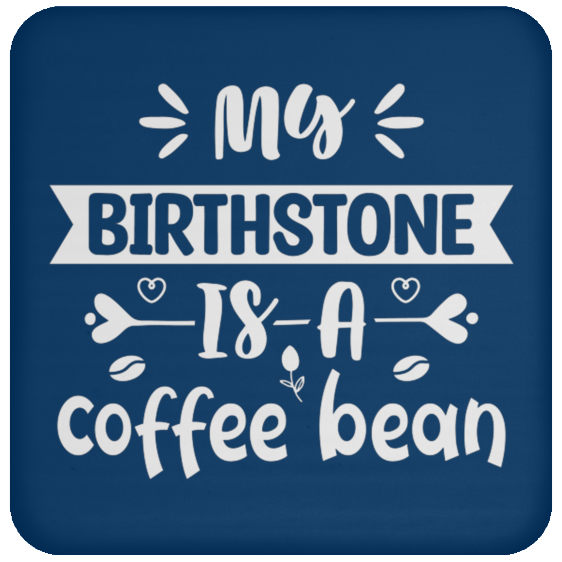 "My Birthstone is a Coffee Bean" Coaster - Perfect Gift for Coffee Lovers!