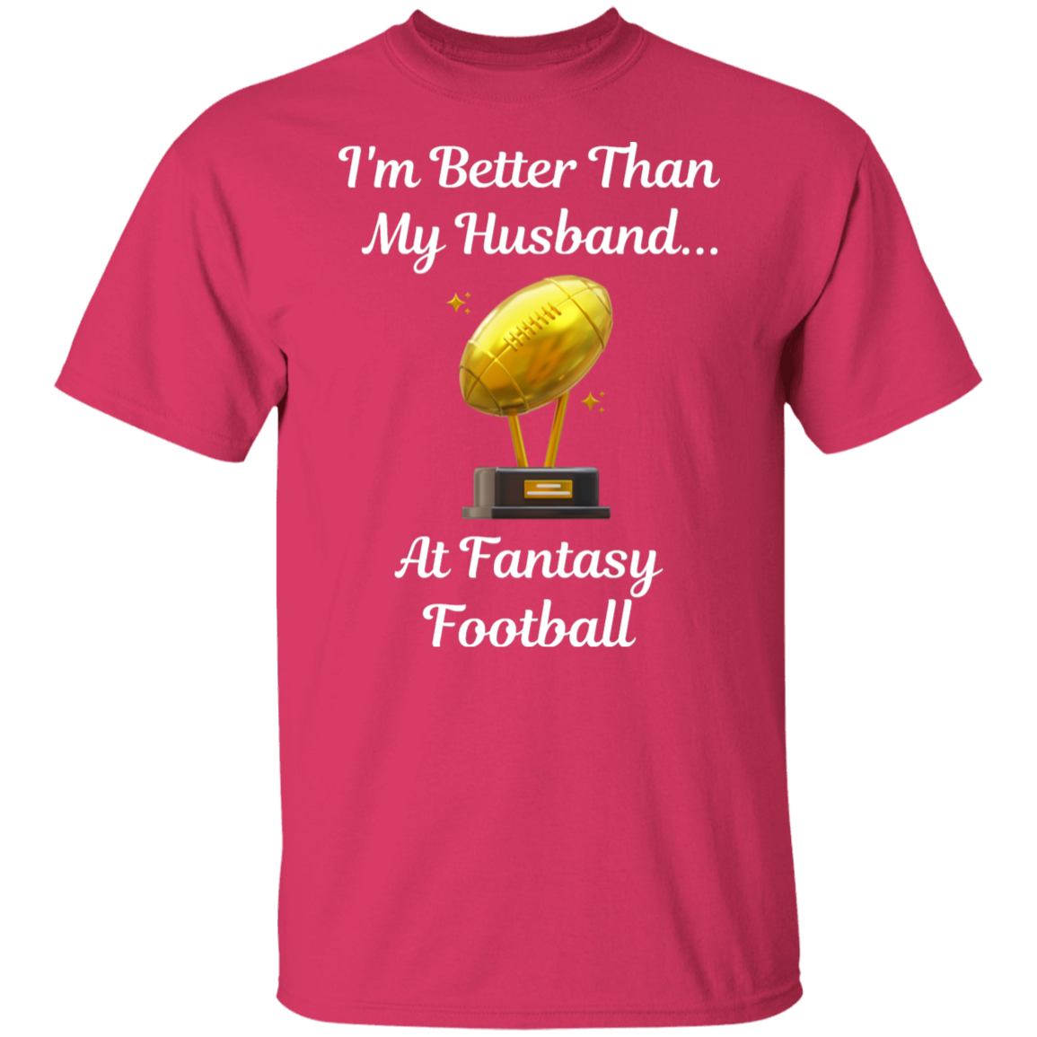 "I'm Better Than My Husband at Fantasy Football" T-Shirt