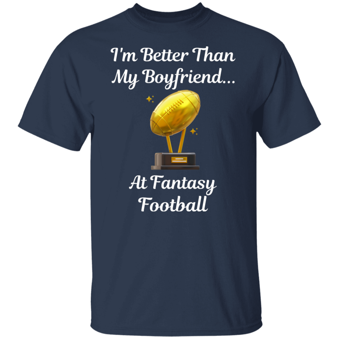 "I'm Better Than My Boyfriend...at Fantasy Football" T-Shirt