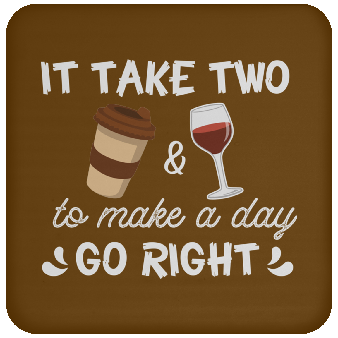 “It Take Two To Make A Day Go Right” Coaster – Perfect for Coffee & Wine Lovers!