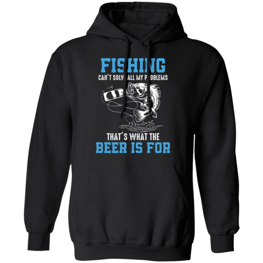 "Fishing Can’t Solve All My Problems – That’s What The Beer Is For" Hoodie