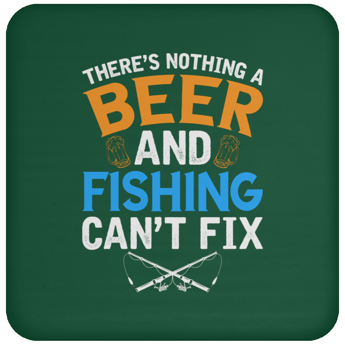 "There's Nothing A Beer And Fishing Can't Fix" Coaster – Ideal for Fishing Enthusiasts & Beer Lovers!