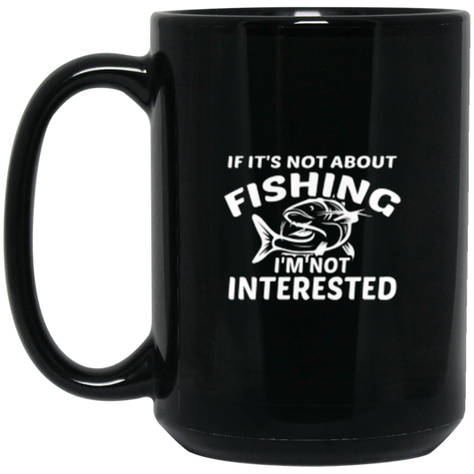 "If It’s Not About Fishing, I’m Not Interested" - The Ultimate Angler’s Coffee Mug!