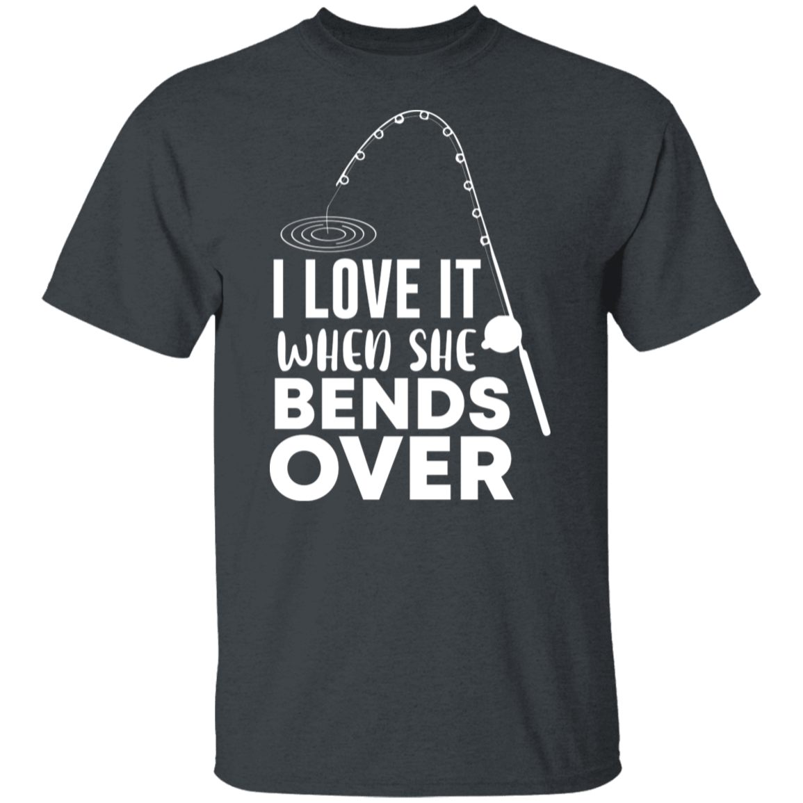 "I Love It When She Bends Over" Funny Fishing T-Shirt – Perfect for Anglers!