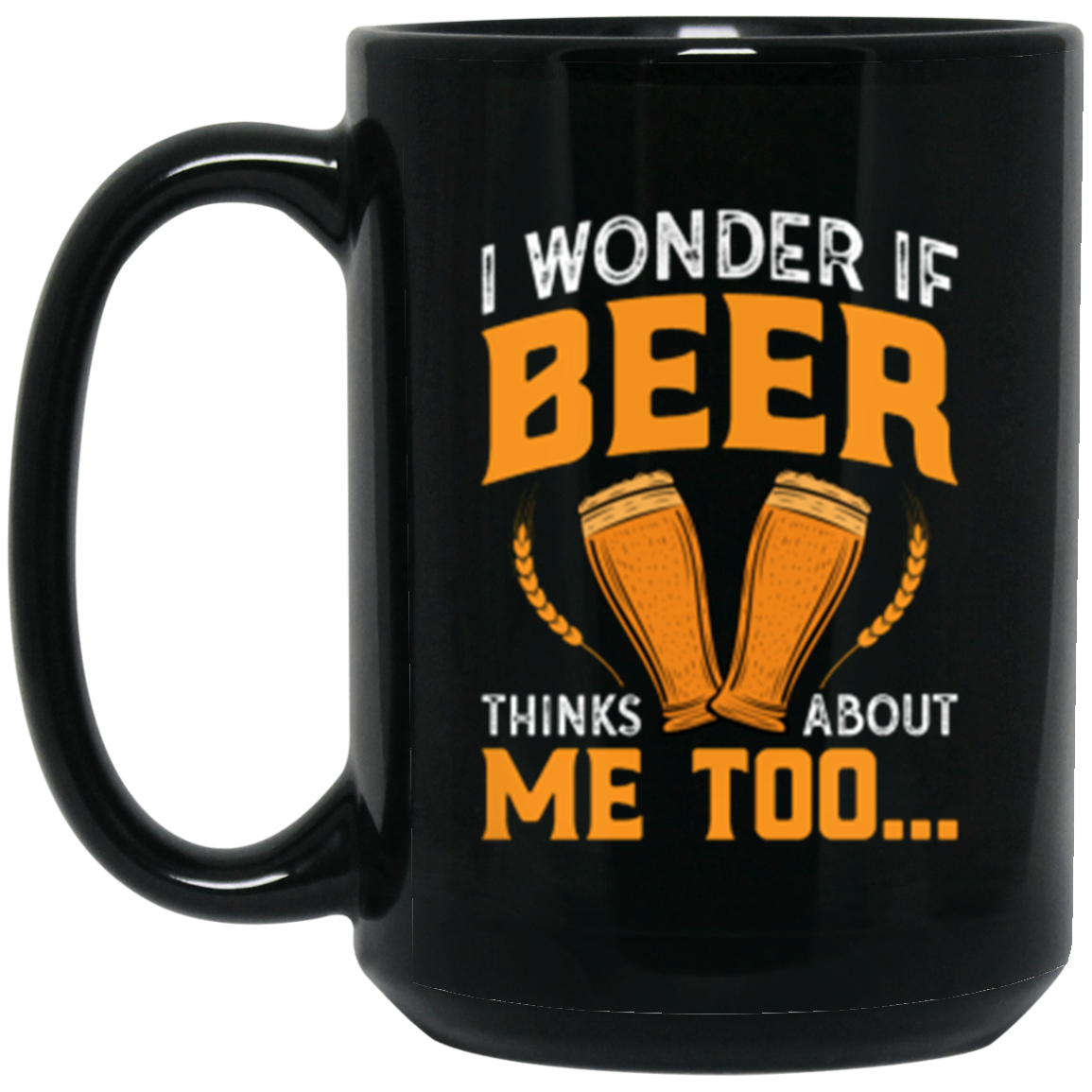 "I Wonder If Beer Thinks About Me Too" Funny Beer Lover Mug – Perfect for Happy Hour Enthusiasts!