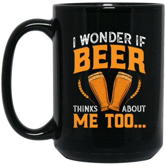 "I Wonder If Beer Thinks About Me Too" Funny Beer Lover Mug – Perfect for Happy Hour Enthusiasts!