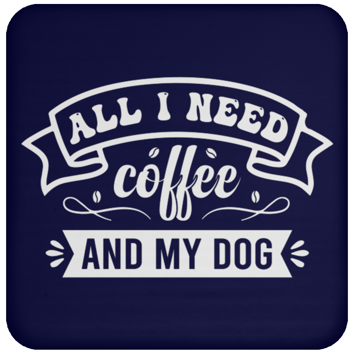 "All I Need: Coffee and My Dog" Coaster - Perfect for Coffee and Dog Lovers!