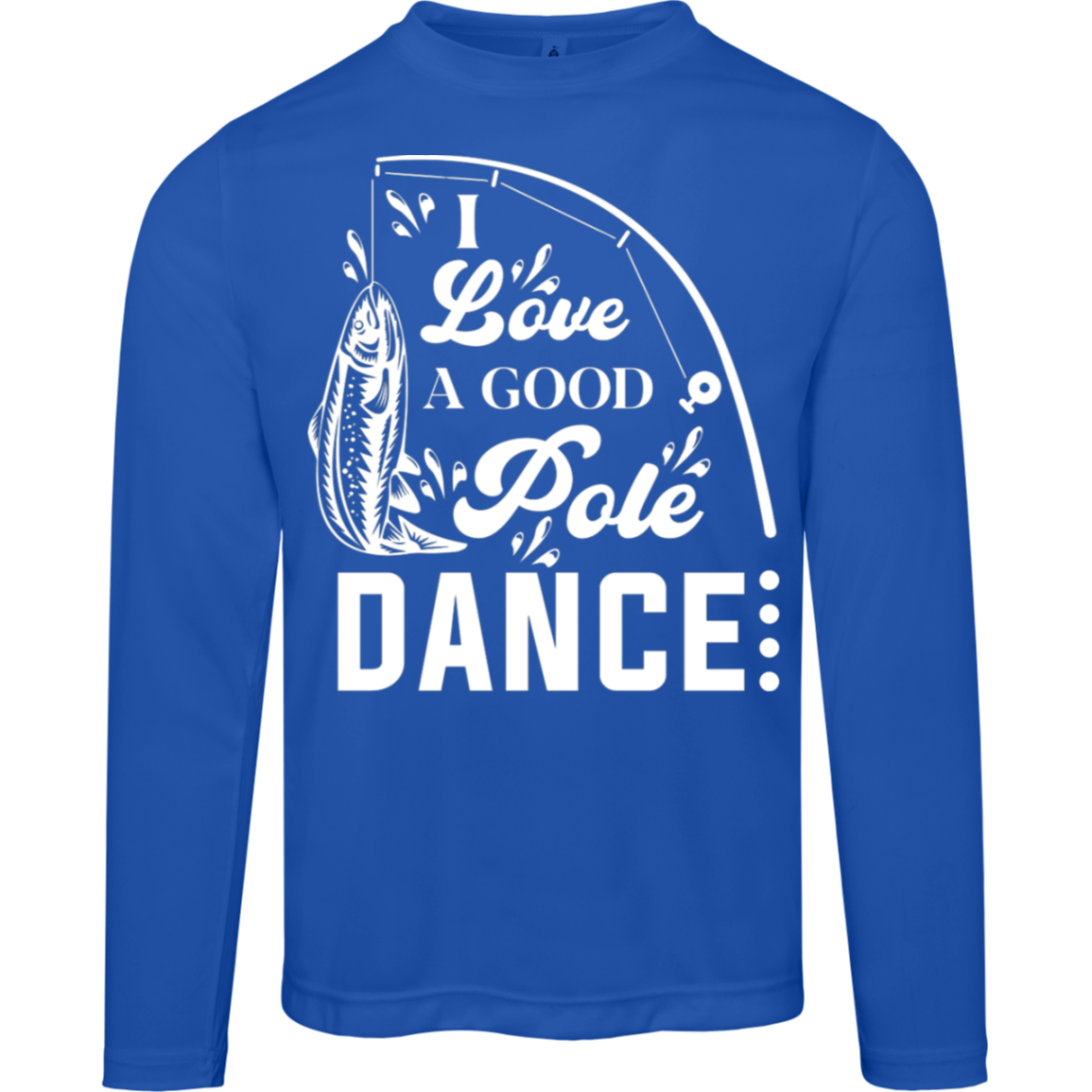 "I Love A Good Pole Dance" Long-Sleeved Fishing Tee – Moisture-Wicking & UV Protection!