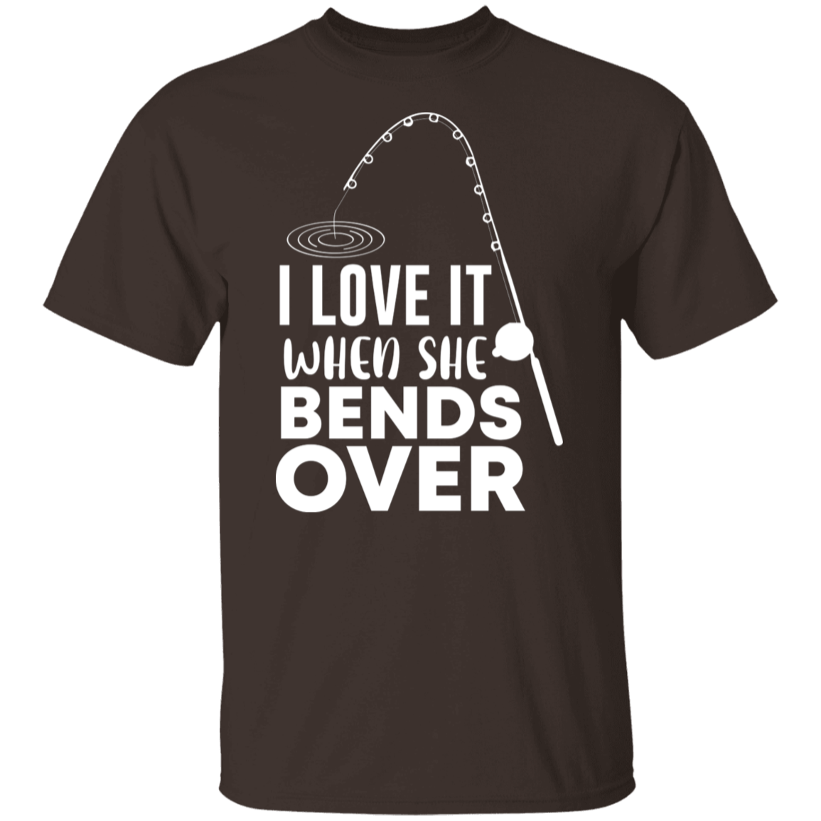 "I Love It When She Bends Over" Funny Fishing T-Shirt – Perfect for Anglers!