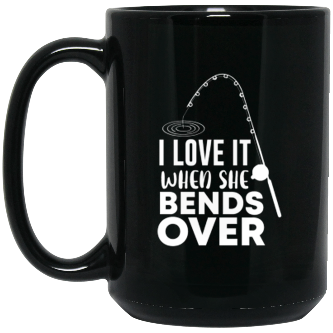 "I Love It When She Bends Over" Coffee Mug – Perfect Gift for Fishing Enthusiasts!