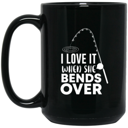 "I Love It When She Bends Over" Coffee Mug – Perfect Gift for Fishing Enthusiasts!