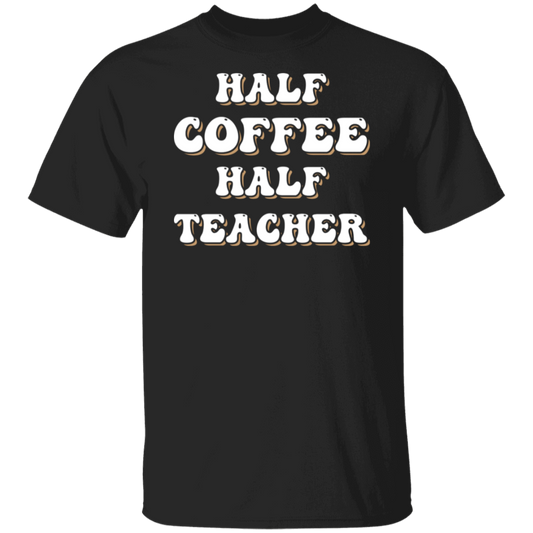 "Half Coffee Half Teacher" - Funny Teacher T-Shirt