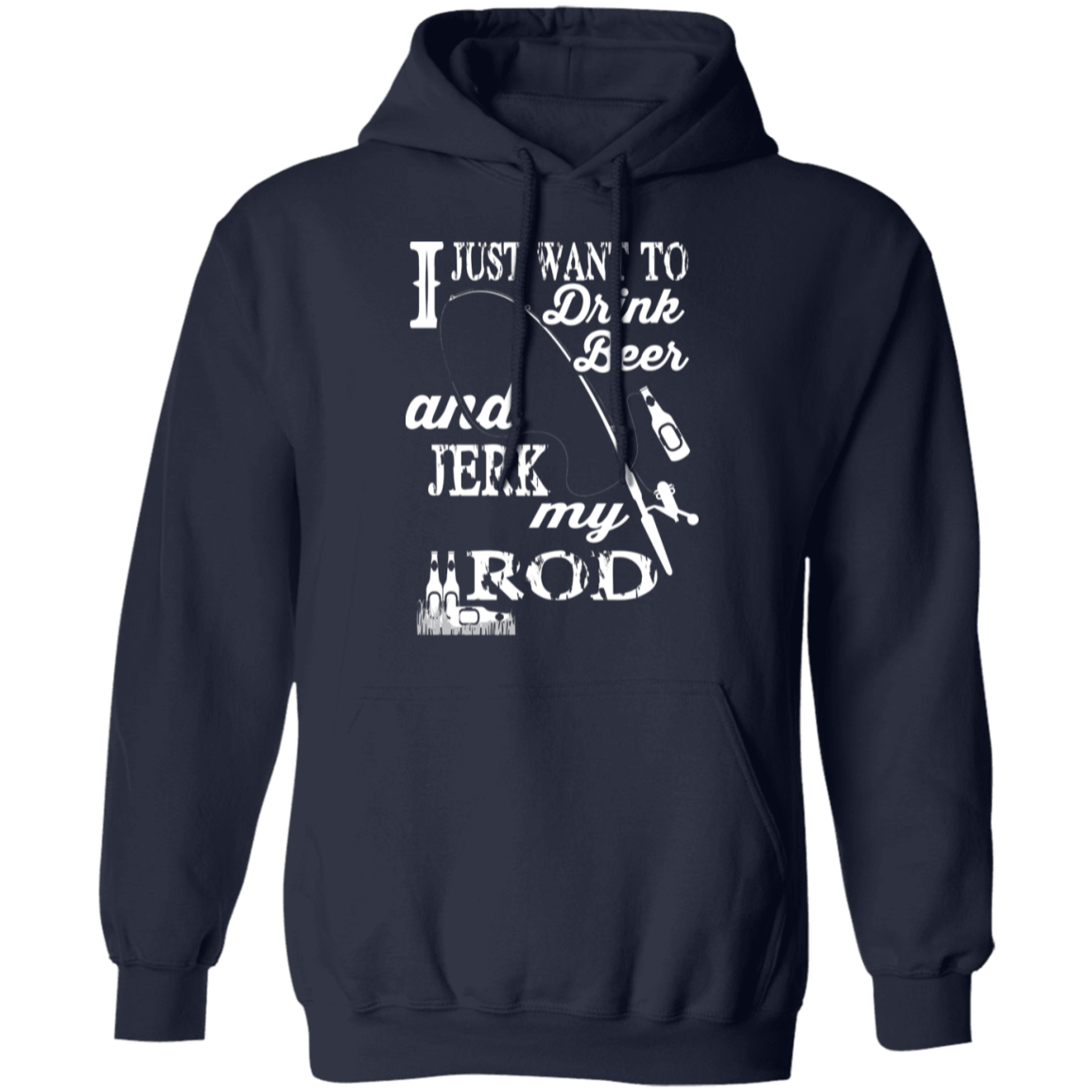 “I Just Want To Drink Beer And Jerk My Rod” Fishing Hoodie – Cozy & Fun Gift for Anglers!