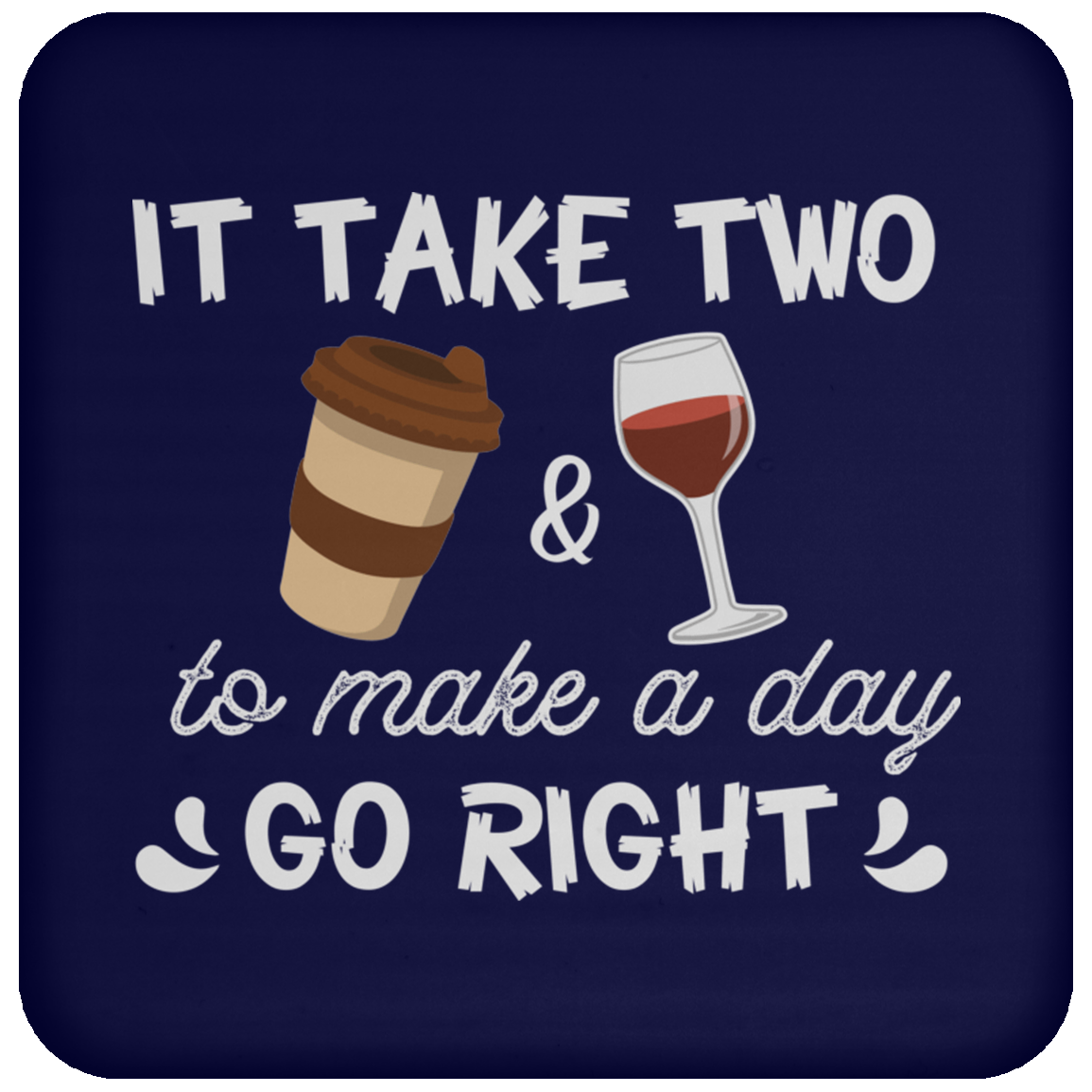 “It Take Two To Make A Day Go Right” Coaster – Perfect for Coffee & Wine Lovers!