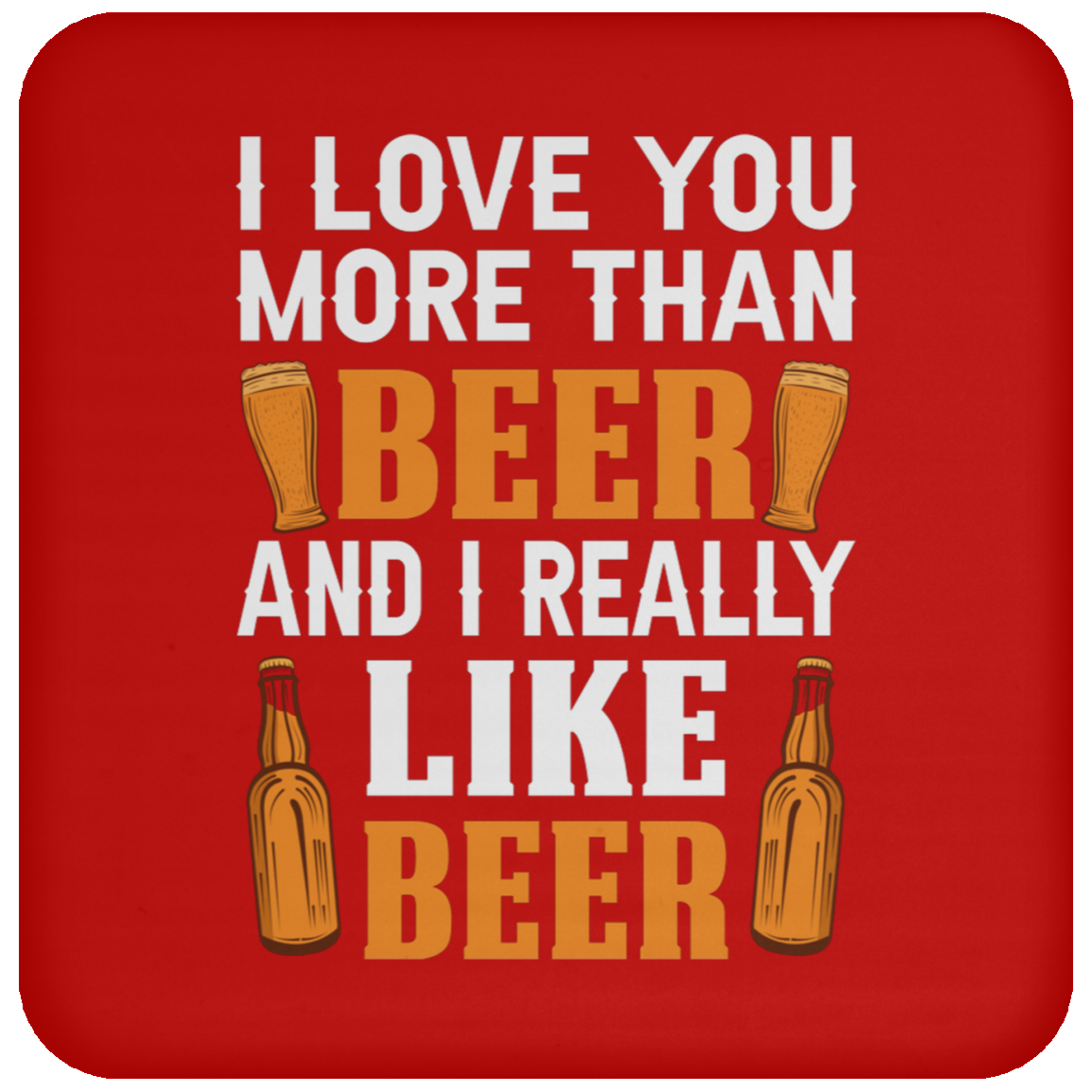 “I Love You More Than Beer…And I Really Like Beer” Coaster – Ideal for Beer Lovers & Happy Hour Fans!