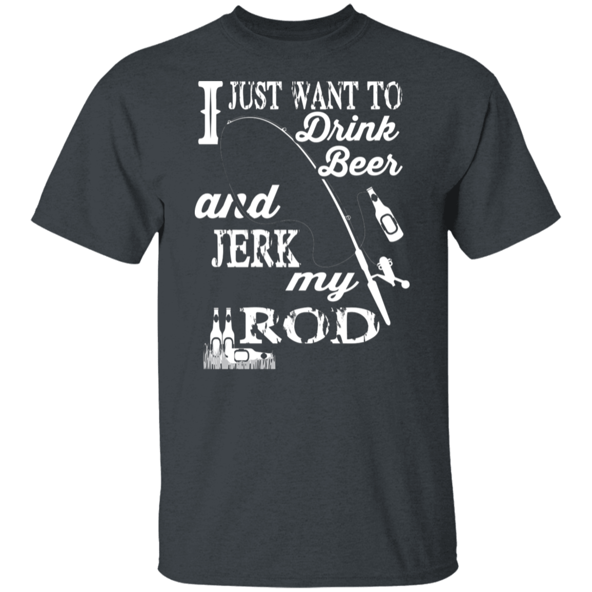 “I Just Want To Drink Beer And Jerk My Rod” Fishing T-Shirt – Perfect Gift for Anglers & Beer Lovers!