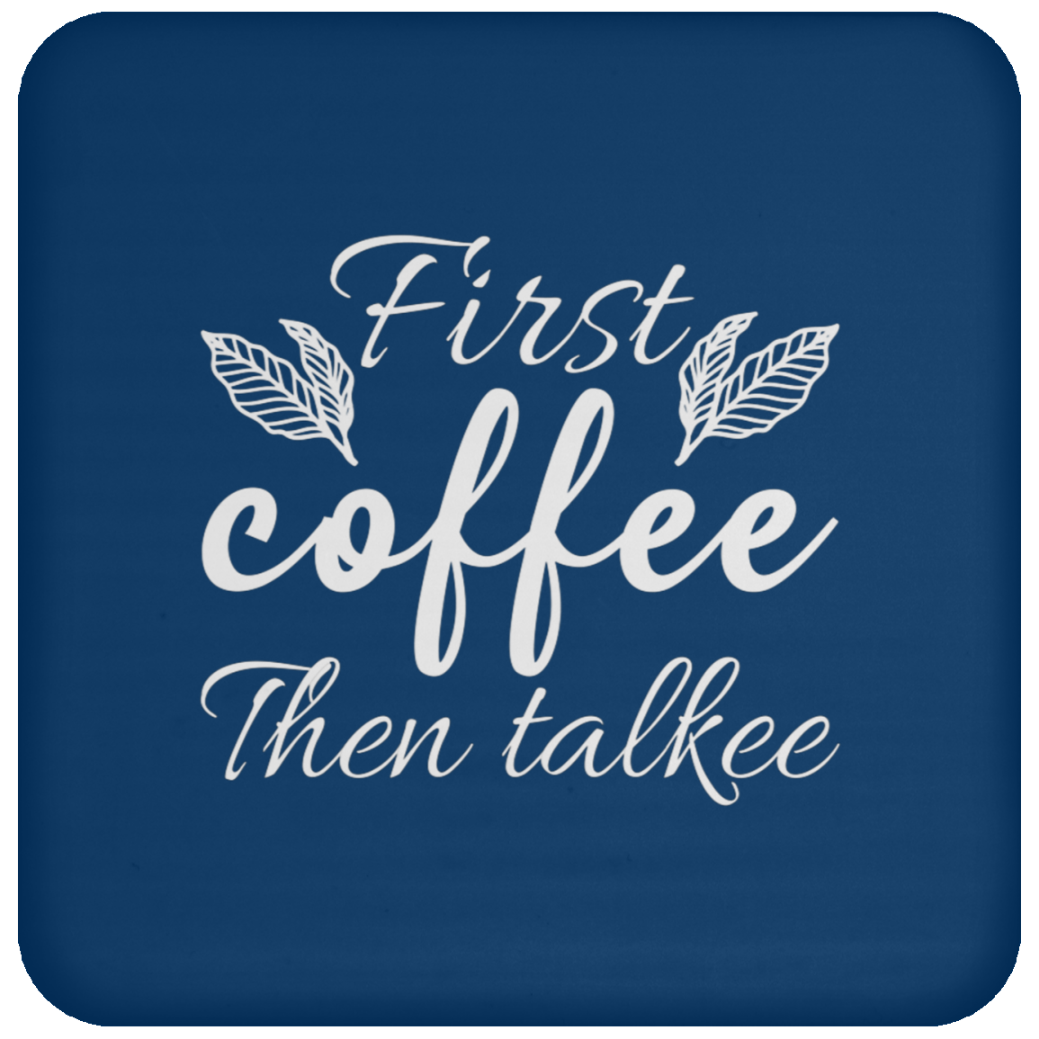 "First Coffee Then Talkee" - Funny Coffee Coaster for Morning People!