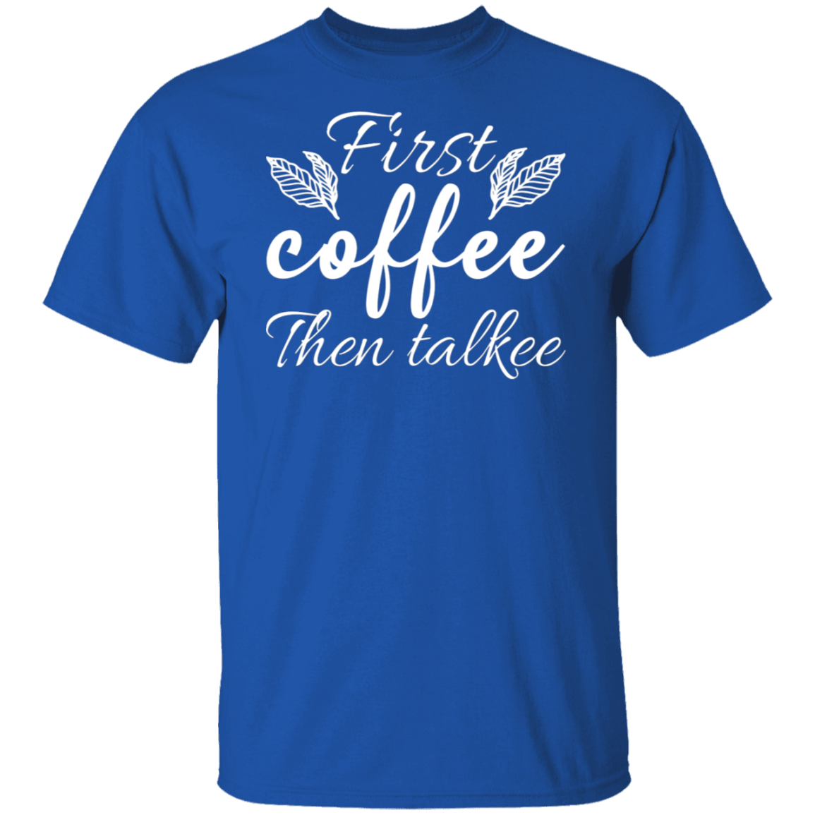 "First Coffee Then Talkee" - Funny Morning T-Shirt for Coffee Lovers!