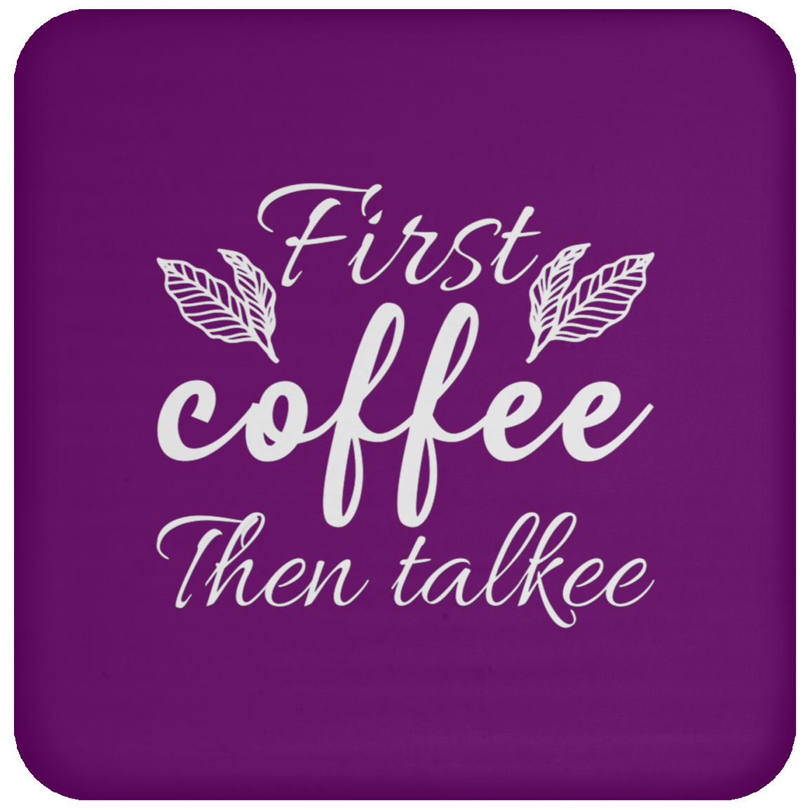 "First Coffee Then Talkee" - Funny Coffee Coaster for Morning People!