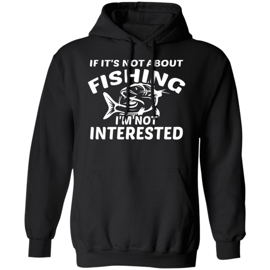 "If It’s Not About Fishing, I’m Not Interested" - Cozy Fishing Hoodie