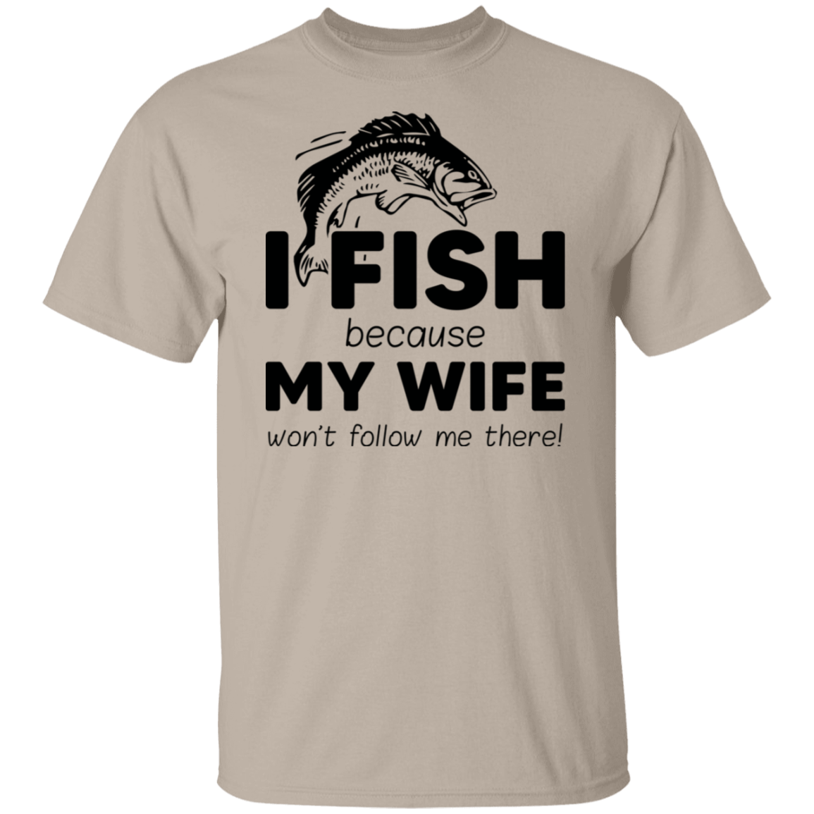 “I Fish Because My Wife Won't Follow Me There!” Fishing T-Shirt – Perfect Gift for Anglers!