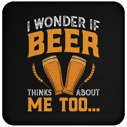 “I Wonder If Beer Thinks About Me Too” Funny Beer Coaster – Perfect for Happy Hour Enthusiasts!