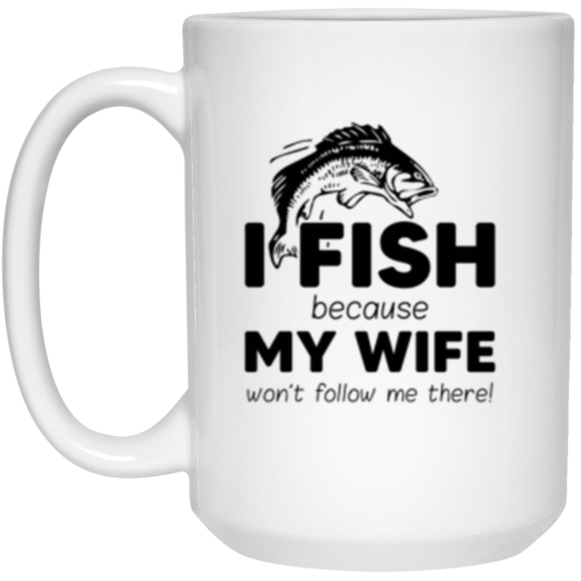 “I Fish Because My Wife Won't Follow Me There!” Coffee Mug – Perfect Gift for Fishing Enthusiasts!