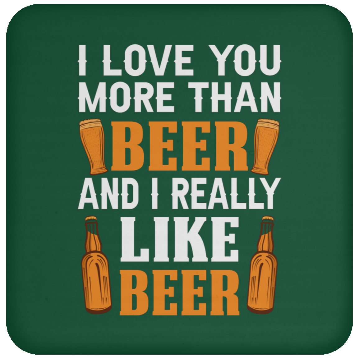 “I Love You More Than Beer…And I Really Like Beer” Coaster – Ideal for Beer Lovers & Happy Hour Fans!