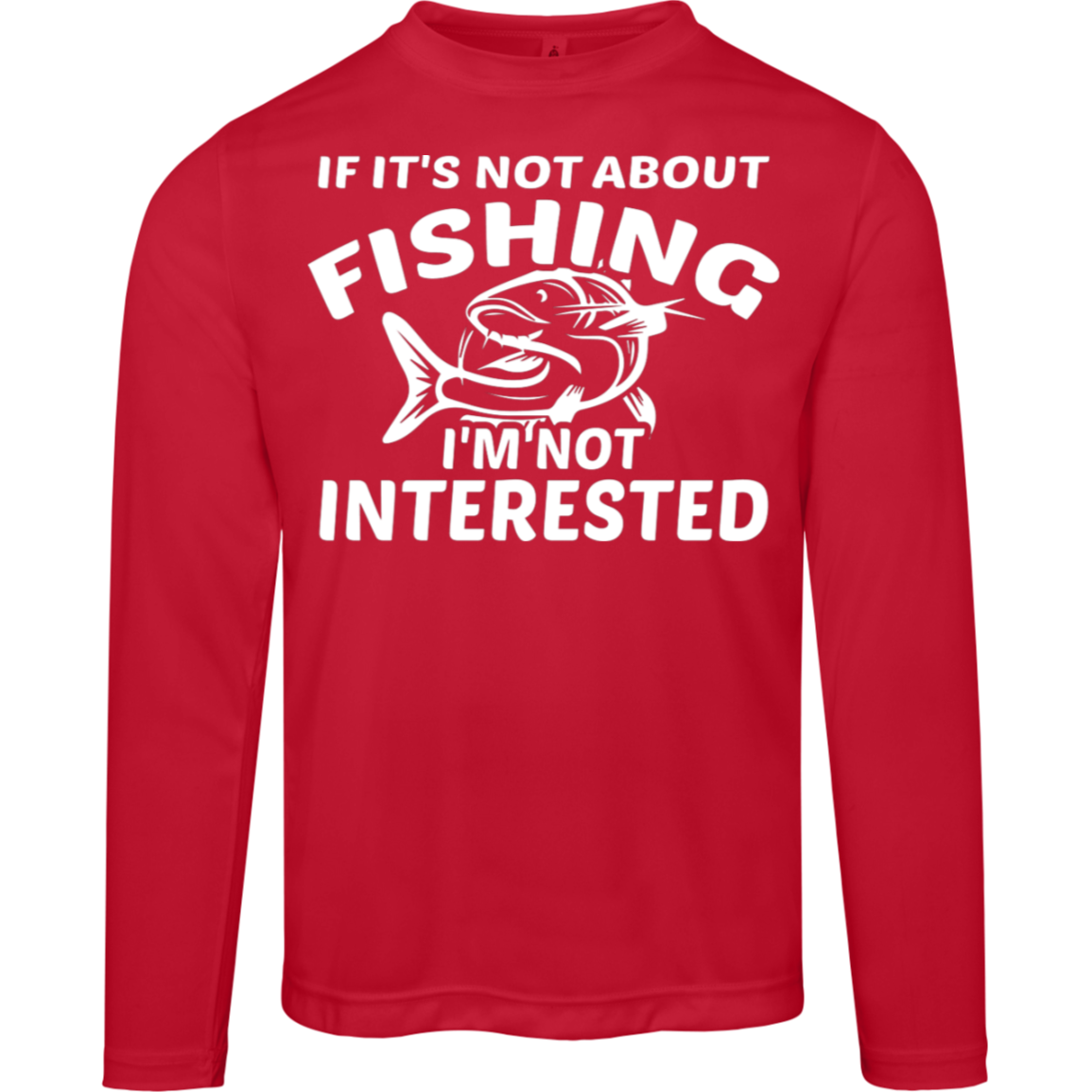 "If It’s Not About Fishing, I’m Not Interested" - Performance Fishing Long-Sleeve Tee with UV Protection!