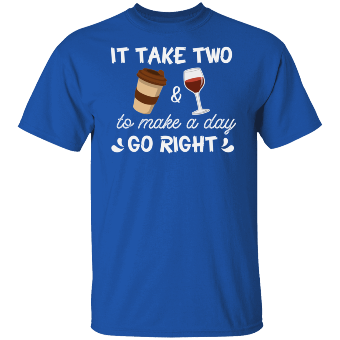 “It Take Two To Make A Day Go Right” T-Shirt – Coffee & Wine Lover's Essential!