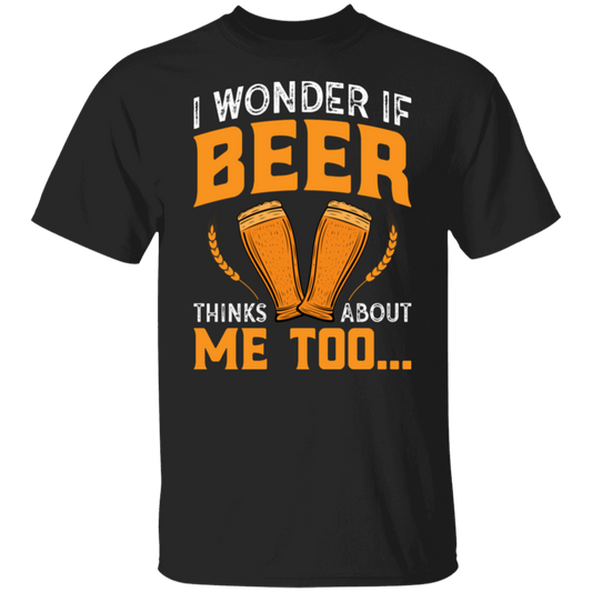 “I Wonder If Beer Thinks About Me Too” Funny Beer Lover T-Shirt – Perfect for Happy Hour!