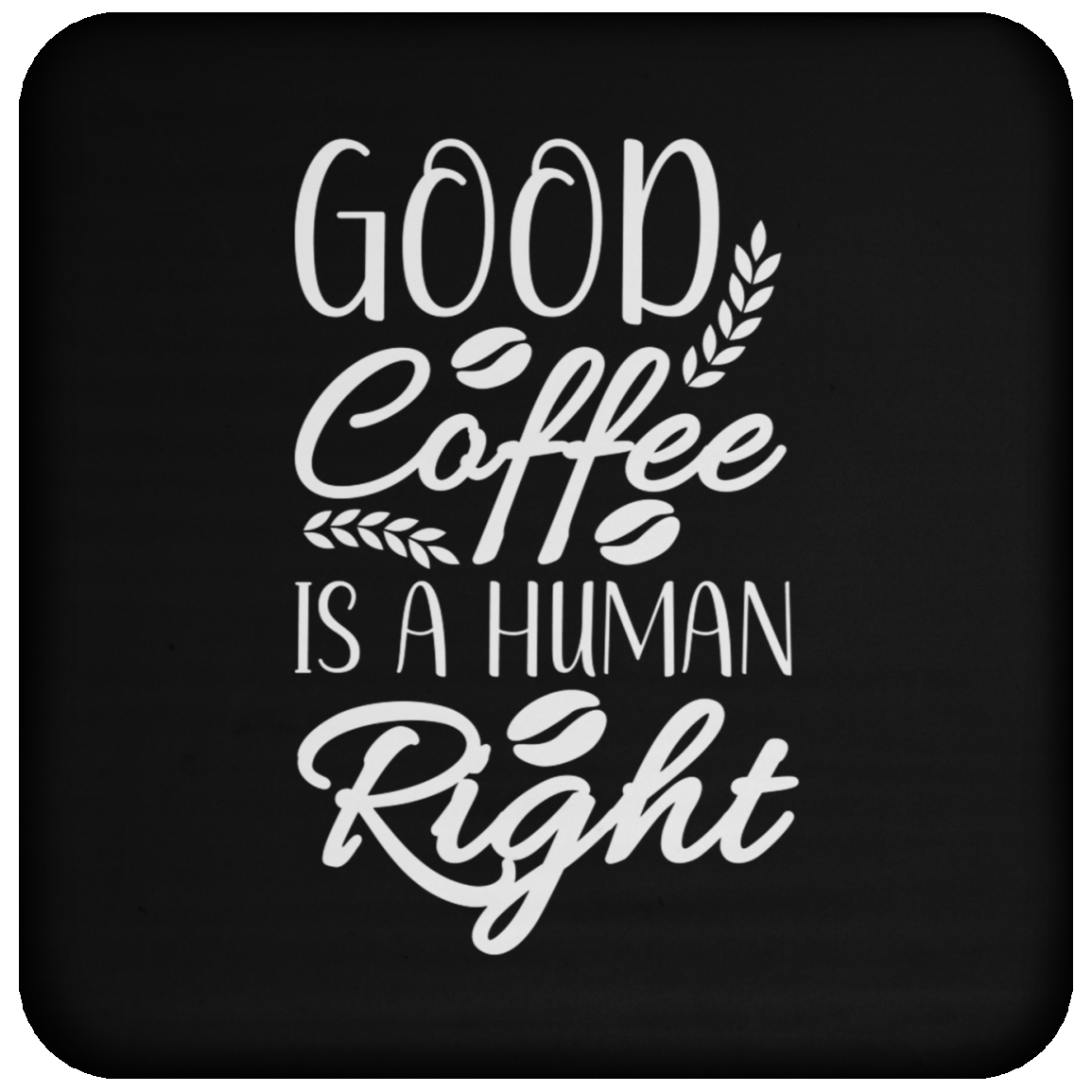 "Good Coffee is a Human Right" Coaster – Perfect Gift for Coffee Lovers!