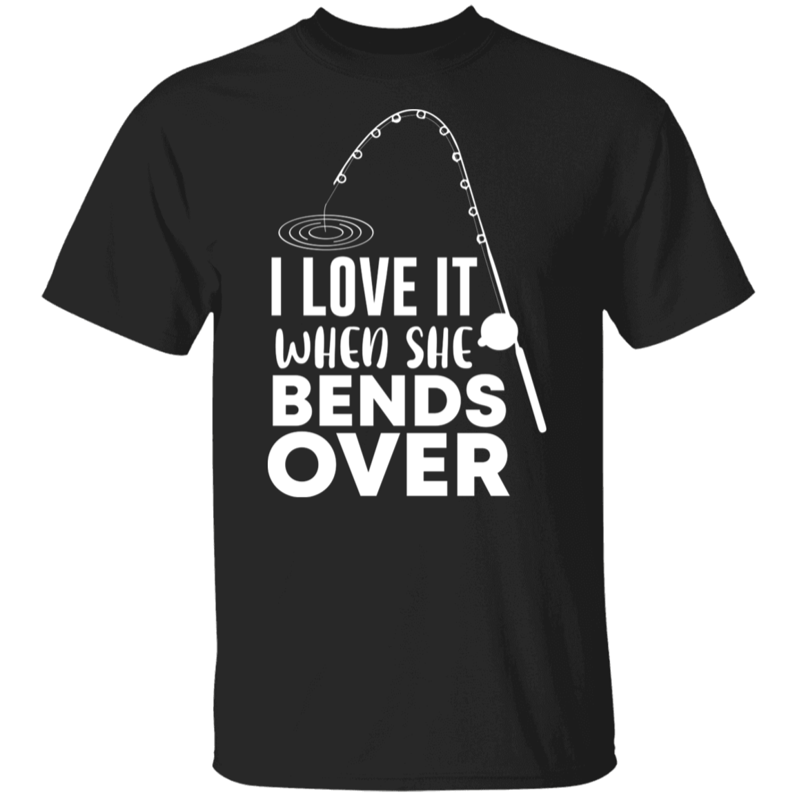 "I Love It When She Bends Over" Funny Fishing T-Shirt – Perfect for Anglers!