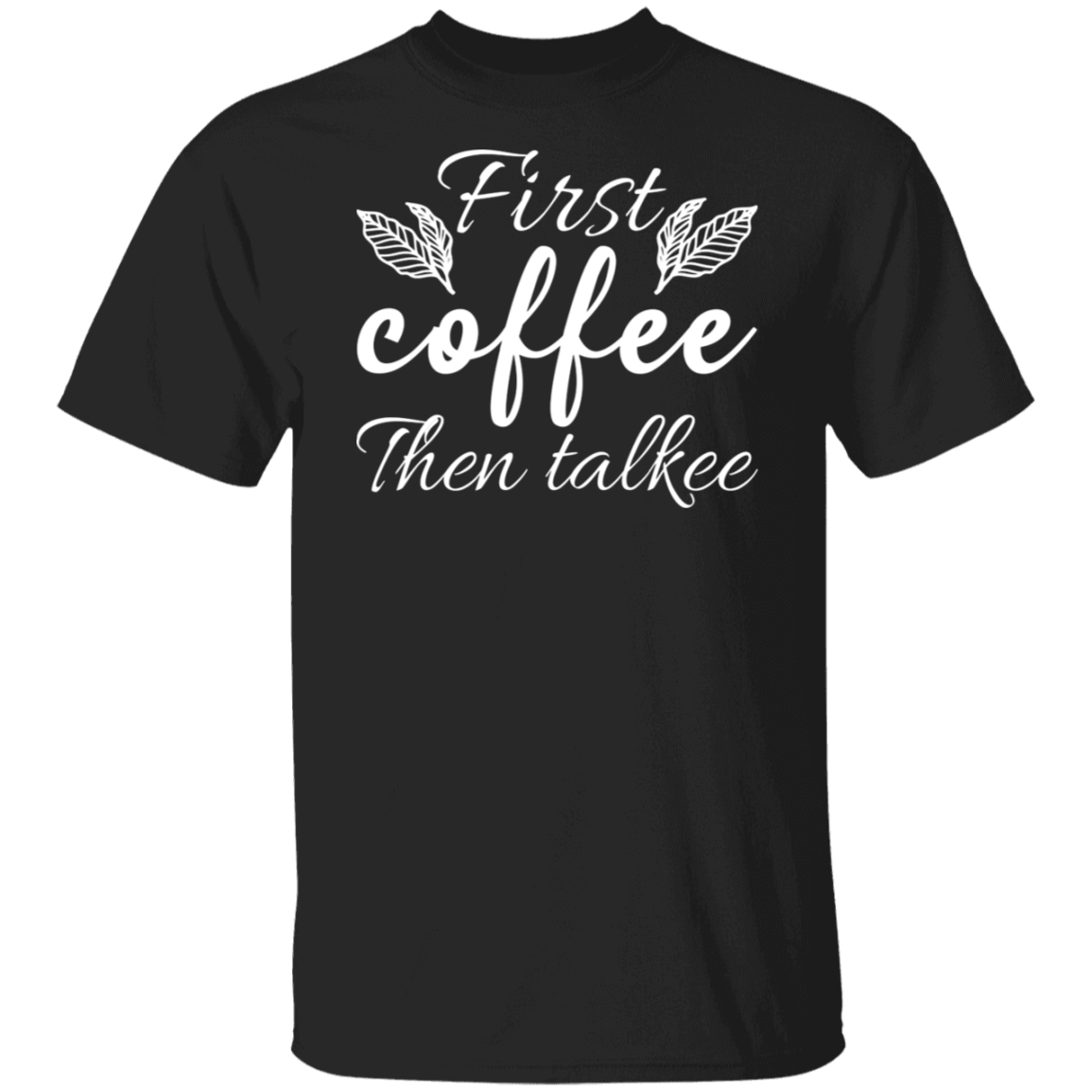 "First Coffee Then Talkee" - Funny Morning T-Shirt for Coffee Lovers!