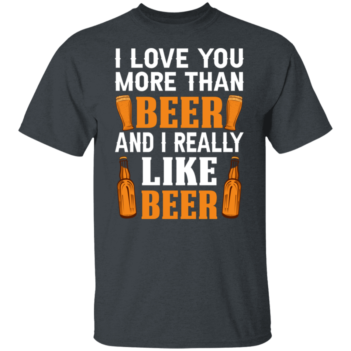 “I Love You More Than Beer…And I Really Like Beer” T-Shirt – Fun Gift for Beer Lovers & Happy Hour Aficionados!