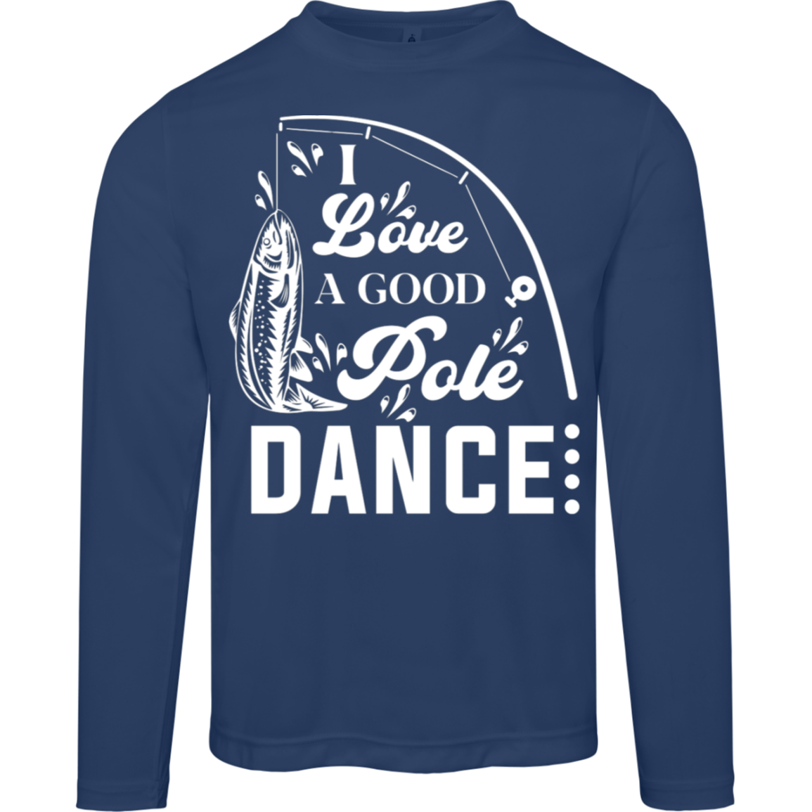 "I Love A Good Pole Dance" Long-Sleeved Fishing Tee – Moisture-Wicking & UV Protection!