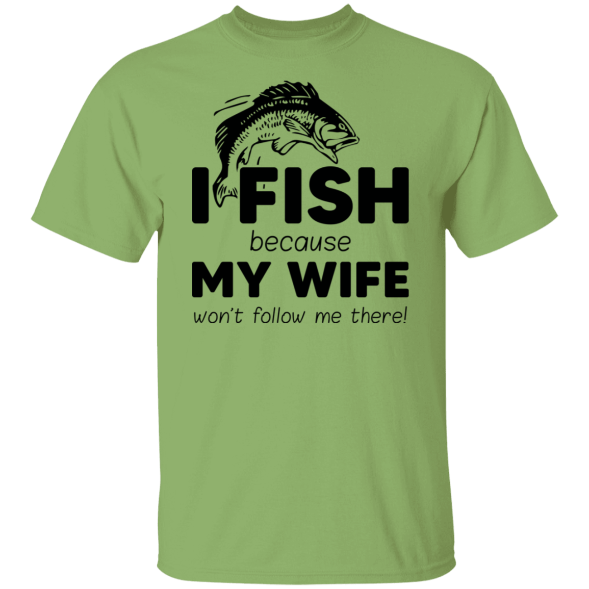 “I Fish Because My Wife Won't Follow Me There!” Fishing T-Shirt – Perfect Gift for Anglers!