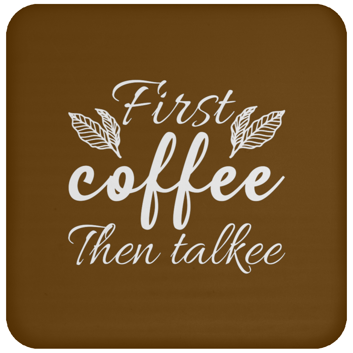 "First Coffee Then Talkee" - Funny Coffee Coaster for Morning People!