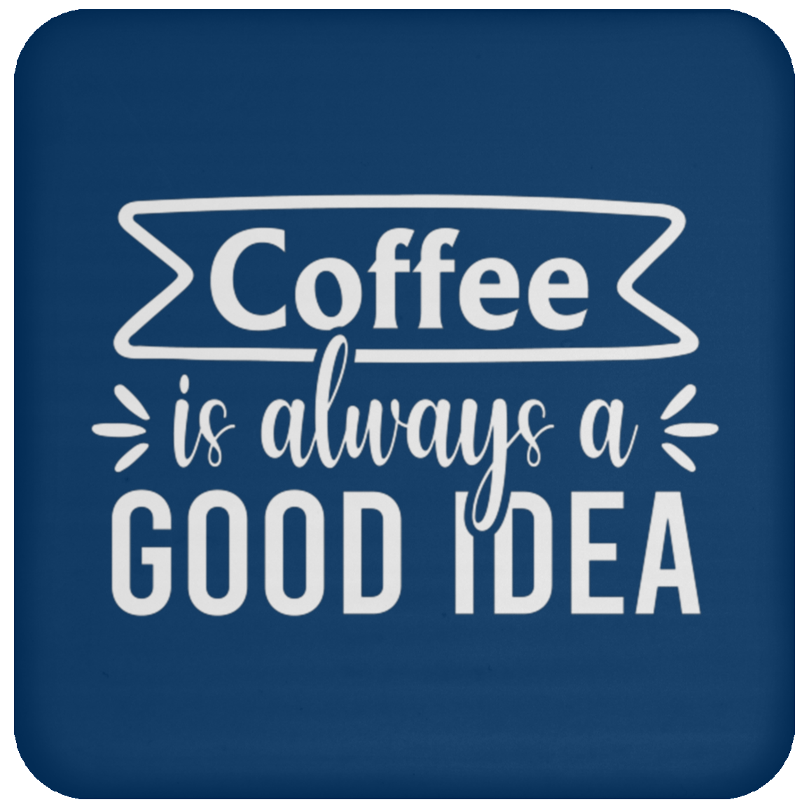 "Coffee Is Always A Good Idea" - Inspirational Ceramic Coaster for Coffee Lovers!