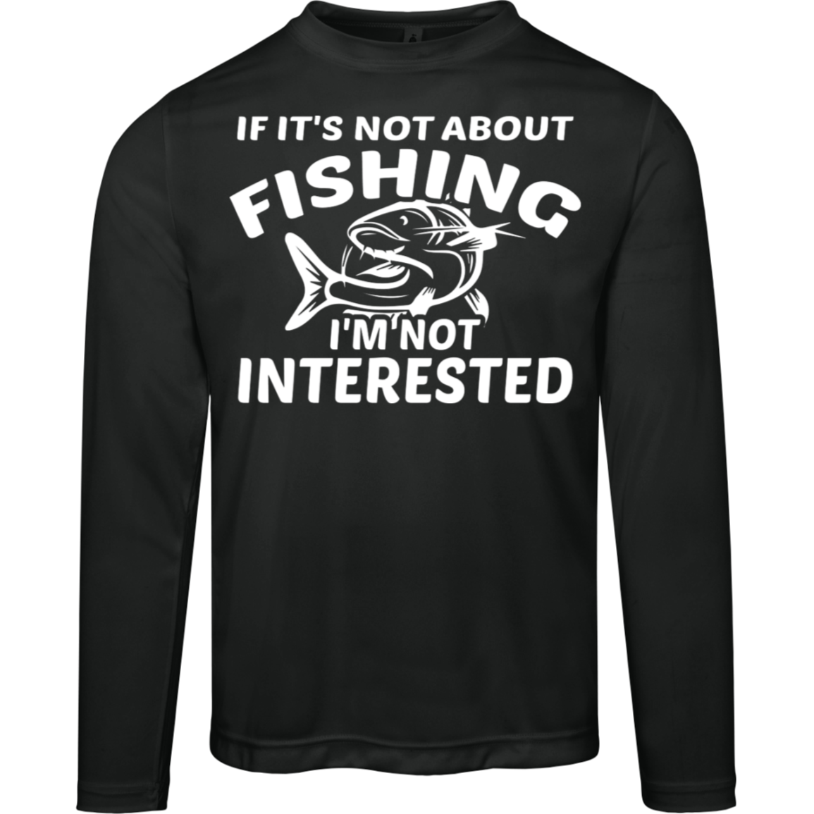 "If It’s Not About Fishing, I’m Not Interested" - Performance Fishing Long-Sleeve Tee with UV Protection!