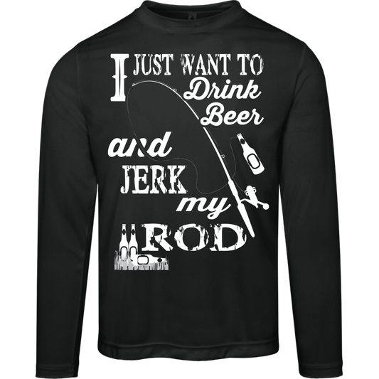 “I Just Want To Drink Beer And Jerk My Rod” Long Sleeved Fishing Tee – Moisture-Wicking & UV 40+ Protection!